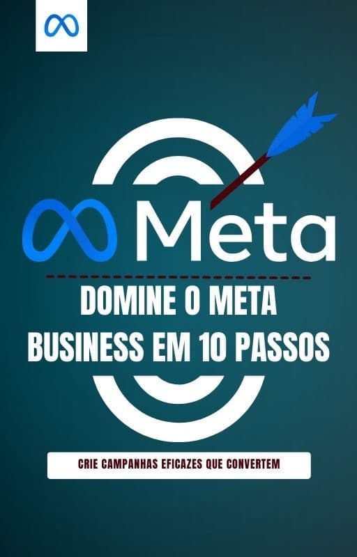 Domine o Meta Business em 10 Passos: Crie Campanhas Eficazes que Convertem