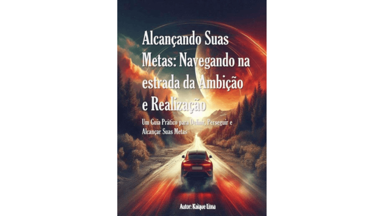 Alcançando Suas Metas: Navegando na Estrada da Ambição e Realização