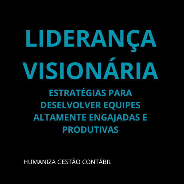 LIDERANÇA VISIONÁRIA: ESTRATÉGIAS PARA DESEVOLVER EQUIPES ENGAJADAS E PRODUTIVAS