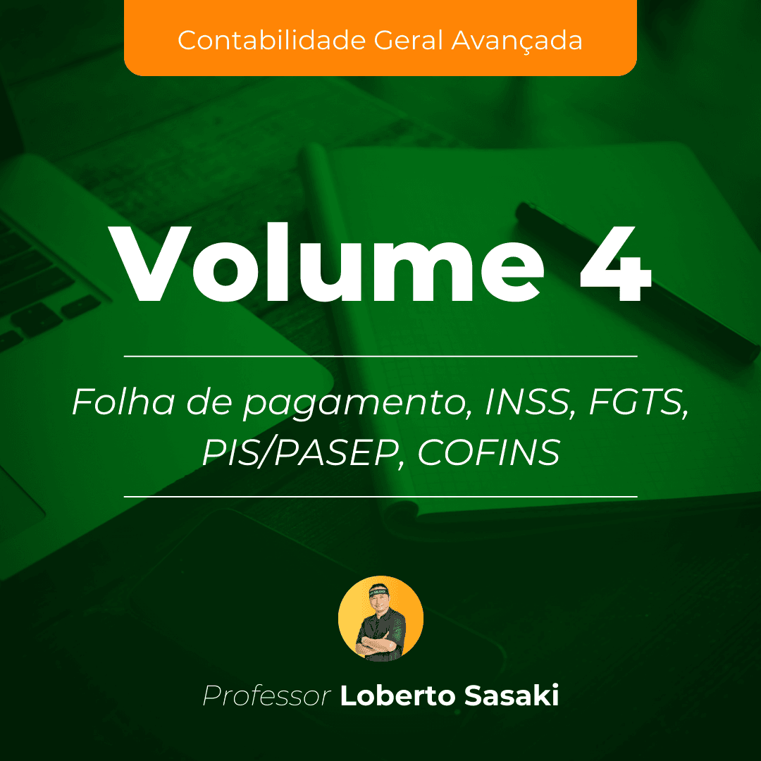 Volume 4 | Folha de pagamento, INSS, FGTS, PIS/PASEP, COFINS | Loberto Sasaki