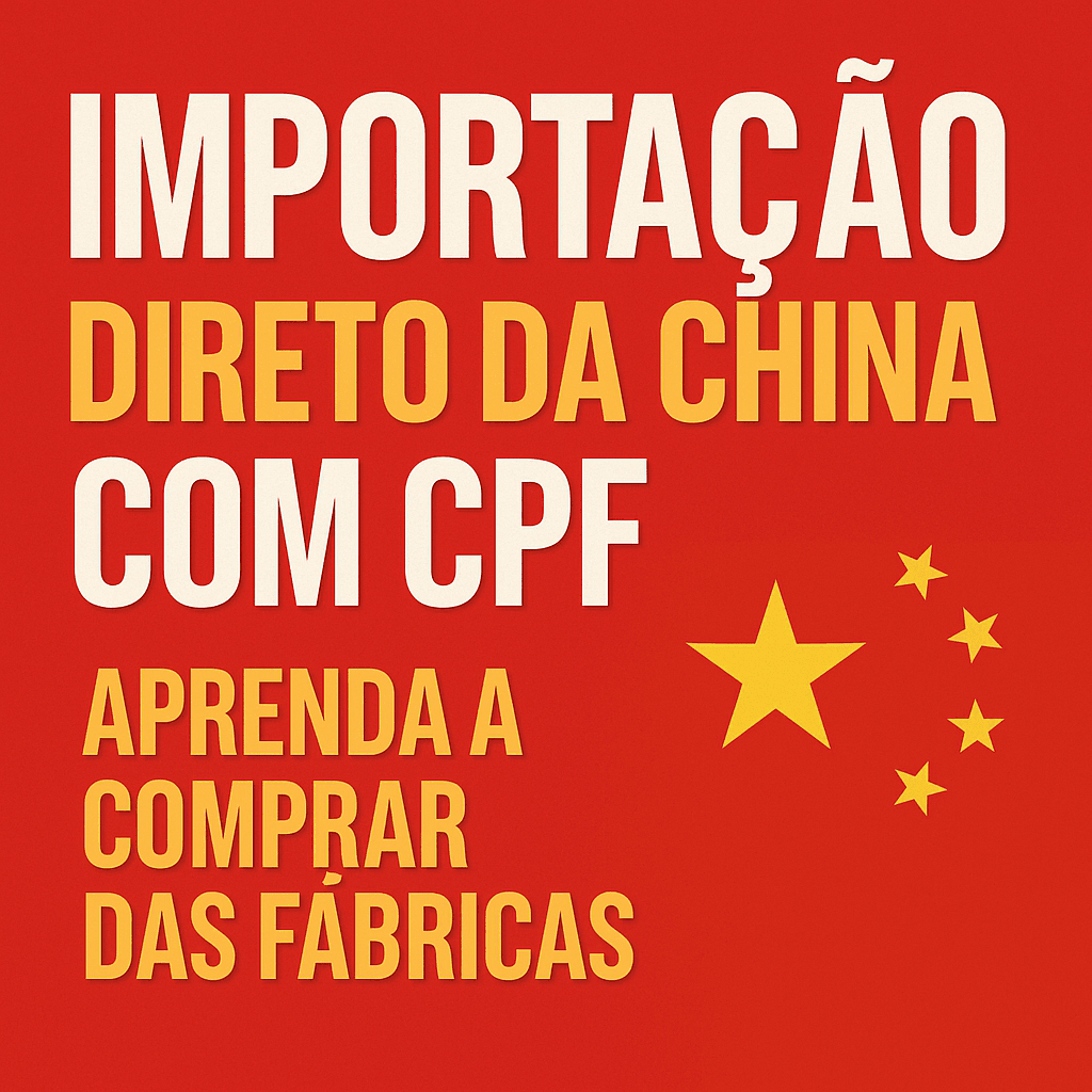 Importação Direto da China com CPF: Aprenda a Comprar das Fábricas