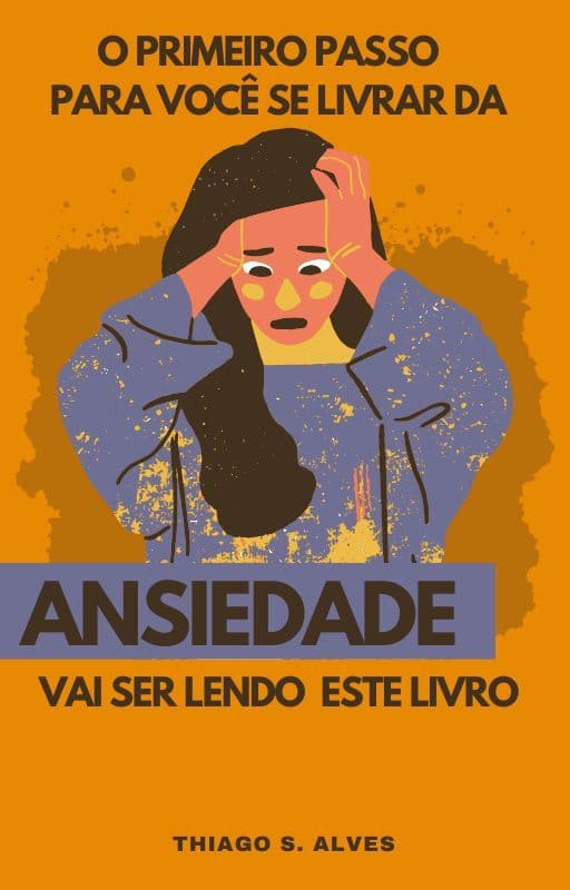 O primeiro passo para você se livrar da Ansiedade vai ser lendo este Livro