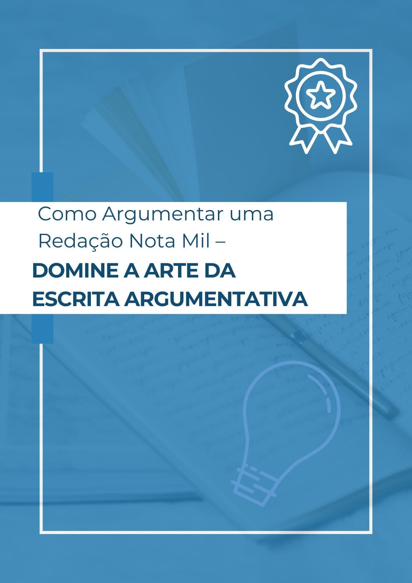 Como Argumentar uma Redação Nota Mil – Domine a Arte da Escrita Argumentativa