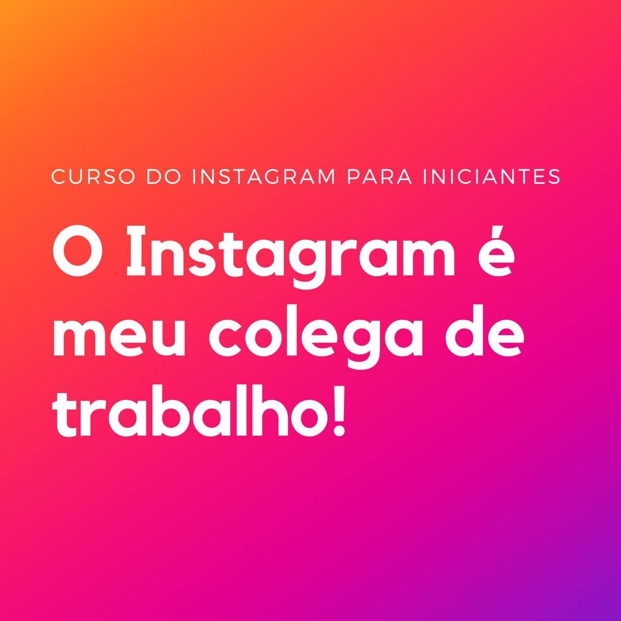 Curso: O Instagram é meu colega de trabalho! (para iniciantes)