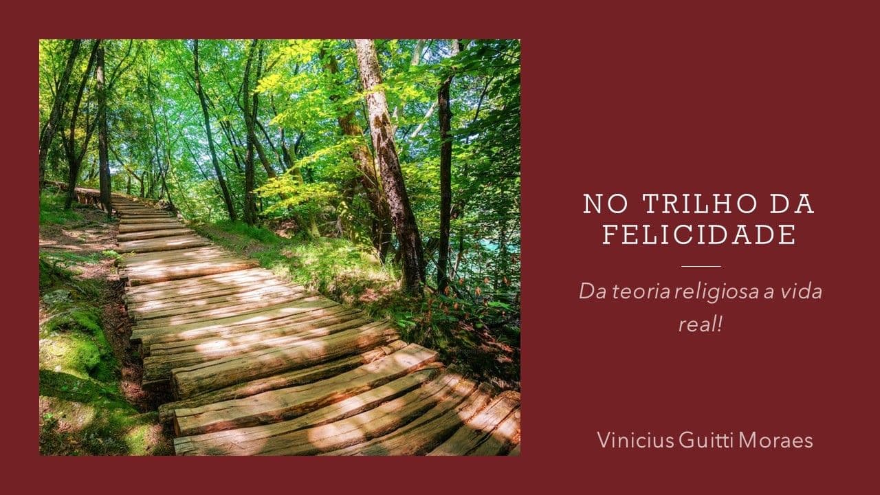 No trilho da felicidade: Da teoria religiosa à vida real!