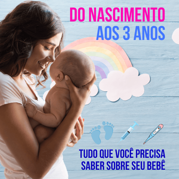 Do Nascimento aos 3 Anos: Tudo que Você Precisa Saber Sobre Seu Bebê