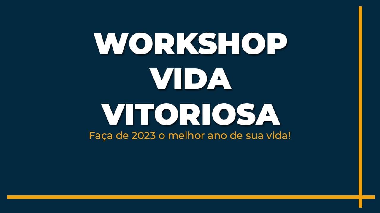 Workshop Vida Vitoriosa - "Faça de 2023 o melhor ano de sua vida!"