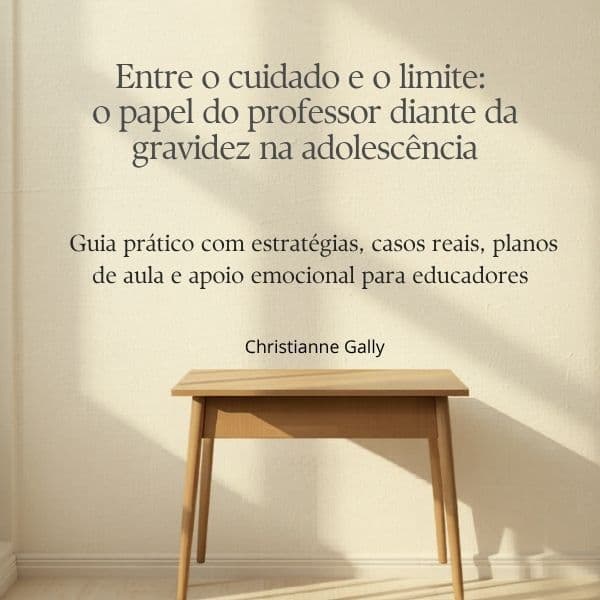 Entre o cuidado e o limite: o papel do professor diante da gravidez na adolescência. Guia prático com estratégias, casos reais, planos de aula e apoio emocional para educadores .