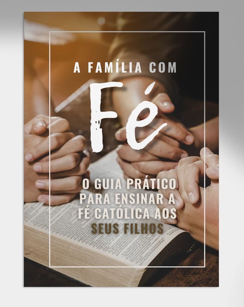 A Família com Fé: O Guia Prático para Ensinar a Fé Católica aos seus Filhos