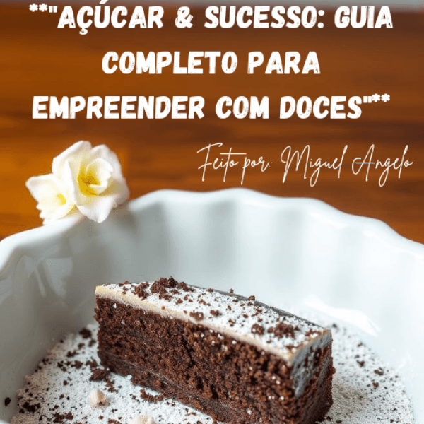 "Açúcar & Sucesso: Guia Completo para Empreender com Doces"