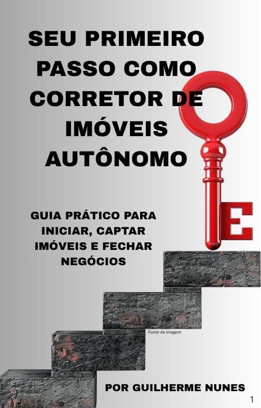 Seu Primeiro Passo como Corretor de Imóveis Autônomo- Guia Prático para Iniciar, Captar Imóveis e Fechar Negócios