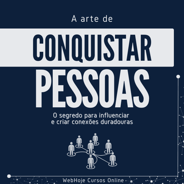 A Arte de Conquistar Pessoas: O Segredo Para Influenciar e Criar Conexões Duradouras