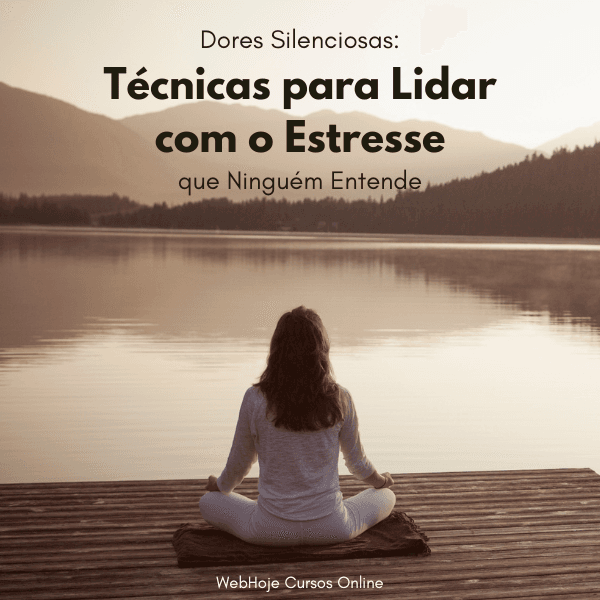 Dores Silenciosas: Técnicas para Lidar com o Estresse que Ninguém Entende