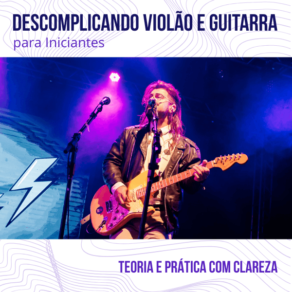 Descomplicando Violão e Guitarra para Iniciantes: Teoria e Prática com Clareza!