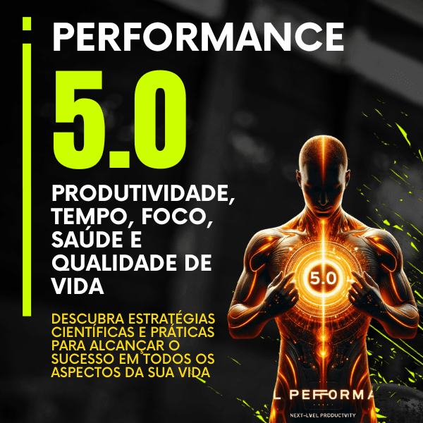 PERFORMANCE 5.0 - Domine Produtividade, Tempo, Foco, Saúde e Qualidade de Vida!