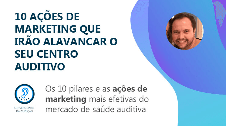 10 ações de marketing para alavancar o seu centro auditivo