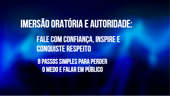 Imersão Oratória e Autoridade – Fale com Confiança, Inspire e Conquiste Respeito