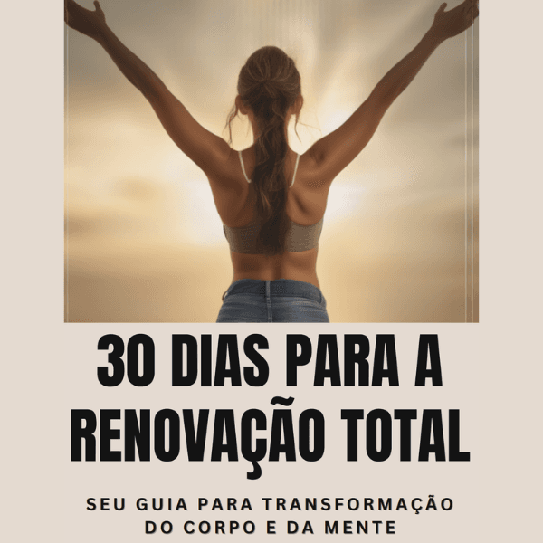 30 Dias para a Renovação Total: Seu Guia para Transformação do corpo e da mente