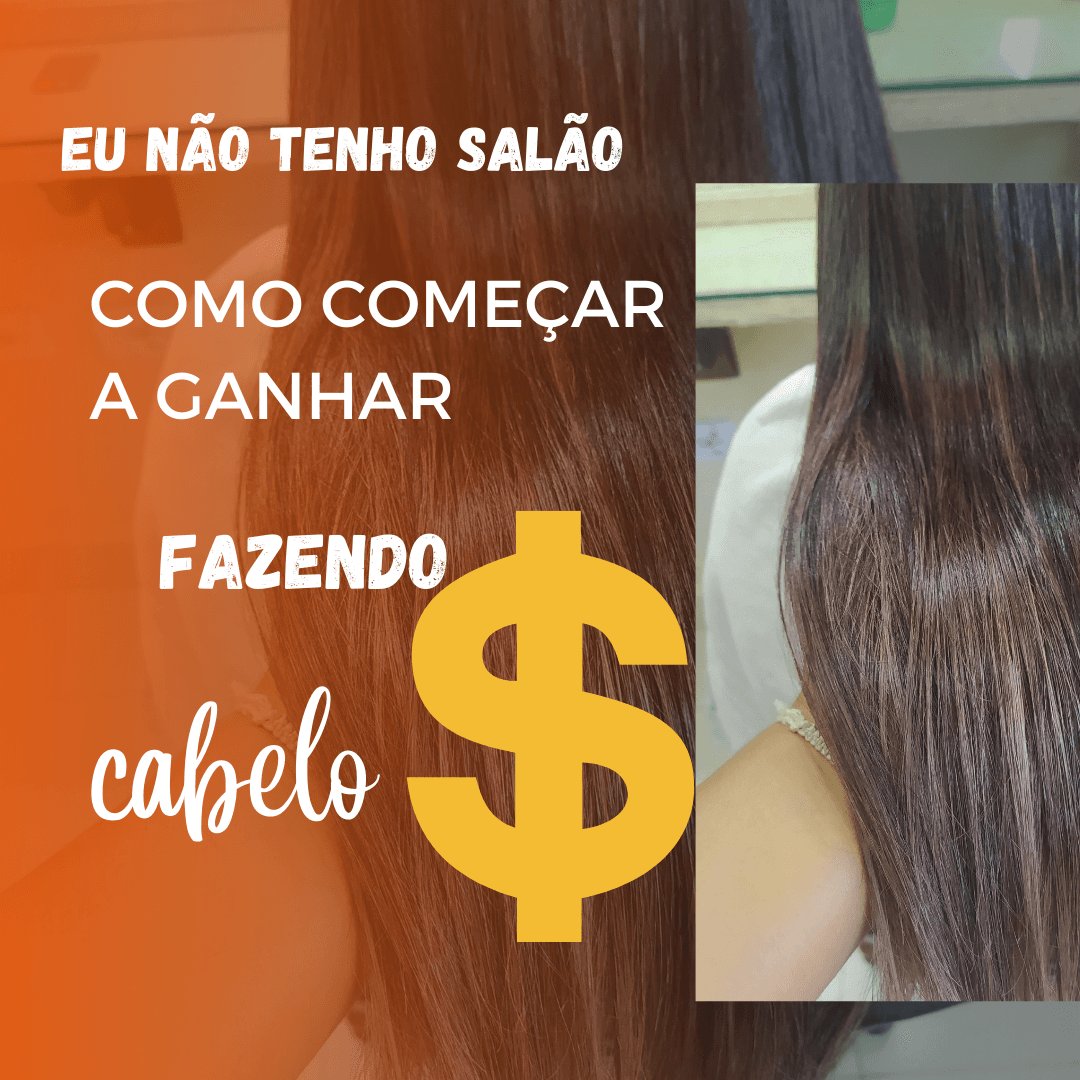 Eu Não Tenho Salão, Como Começar a Ganhar Dinheiro Fazendo Cabelo?