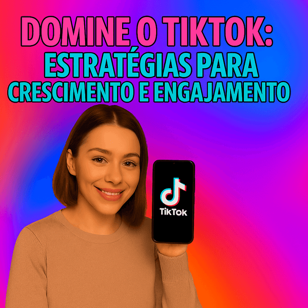 Domine o TikTok: Estratégias para Crescimento e Engajamento