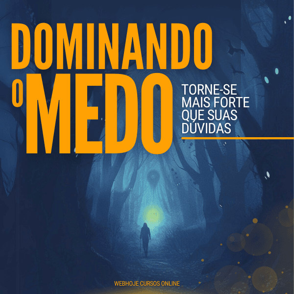 Dominando o Medo: Torne-se Mais Forte Que Suas Dúvidas