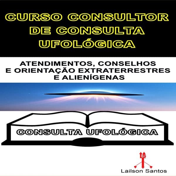 CURSO CONSULTOR DE CONSULTA UFOLÓGICA: ATENDIMENTOS, CONSELHOS E ORIENTAÇÃO EXTRATERRESTRES E ALIENÍGENAS