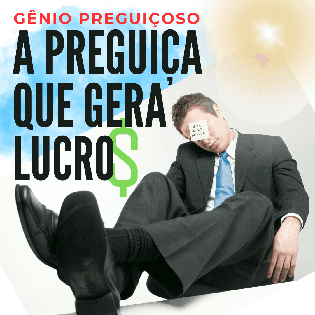 Gênio Preguiçoso | A Preguiça que Gera Lucro$
