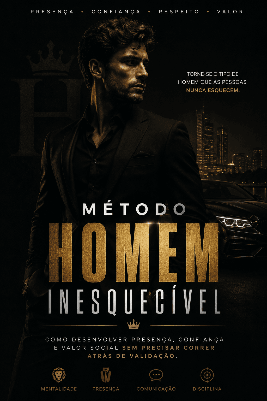 Homem Inesquecível: Como desenvolver presença, confiança e valor social sem precisar correr atrás de validação