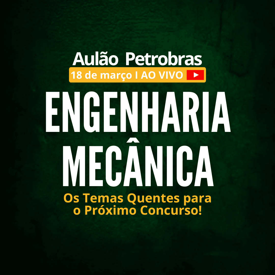 Aulão Engenharia Mecânica para Petrobras: Os Temas Quentes para o Próximo Concurso