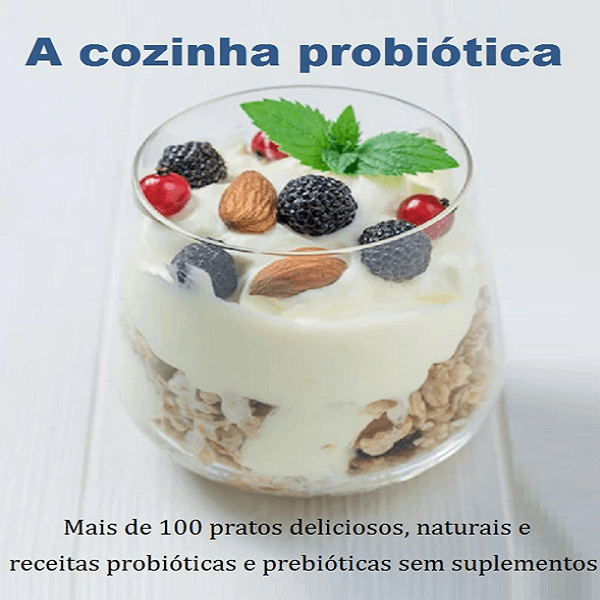 A cozinha probiótica mais de 100 pratos deliciosos, naturais e receitas probióticas e prebióticas sem suplementos