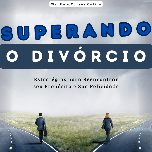 Superando o Divórcio – Estratégias para Reencontrar seu Propósito e Sua Felicidade