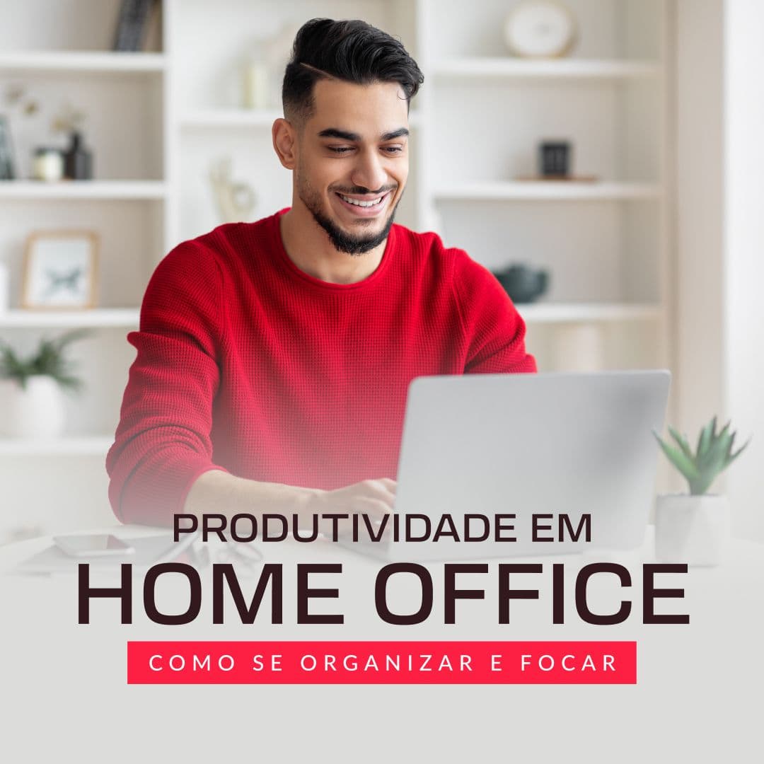 Produtividade em Home Office: Como se Organizar e Focar