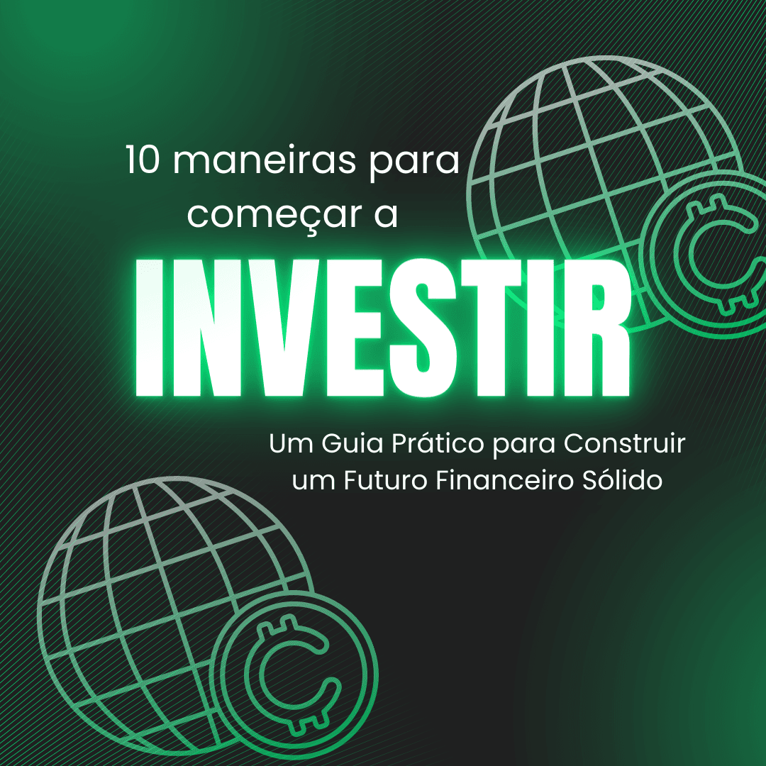 50 Maneiras de Começar a Investir: Um Guia Prático para Construir um Futuro Financeiro Sólido