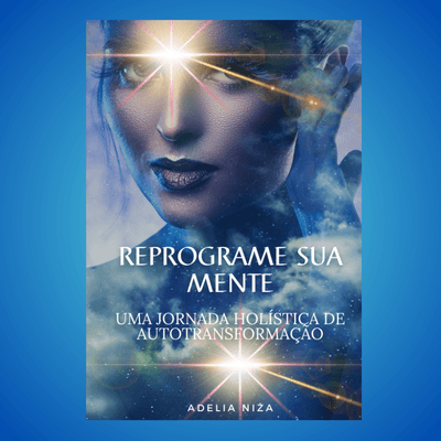 Reprograme sua Mente - Uma Viagem Holística de Autotransformação