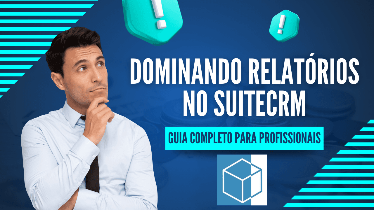 Dominando Relatórios no SuiteCRM: Guia Completo para Profissionais