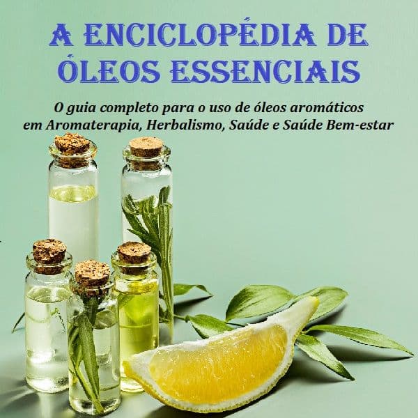 O guia completo para o uso de óleos aromáticos em Aromaterapia, Herbalismo, Saúde e Saúde Bem-estar