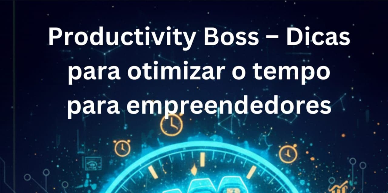 Productivity Boss – Dicas para otimizar o tempo para empreendedores