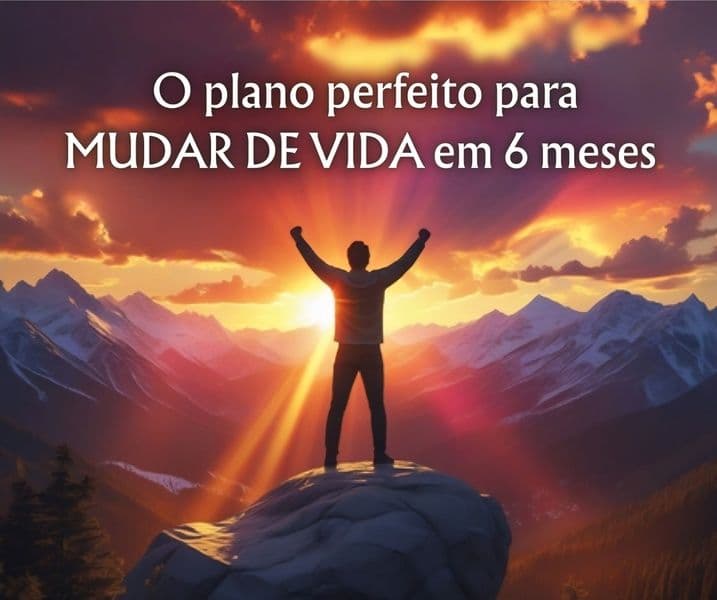 🔥 O Plano Perfeito para Mudar de Vida em 6 Meses
