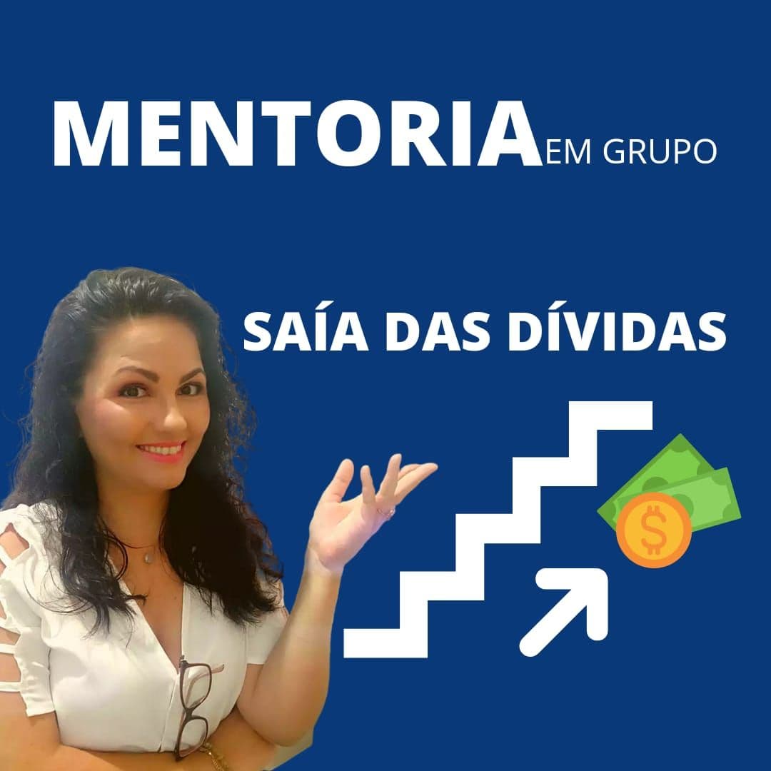 MENTORIA em Grupo - SAÍA DAS DÍVIDAS, GUARDE DINHEIRO E COMECE A REALIZAR SEUS SONHOS