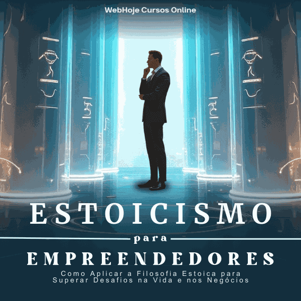 Estoicismo para Empreendedores – Como Aplicar a Filosofia Estoica para Superar Desafios na Vida e nos Negócios
