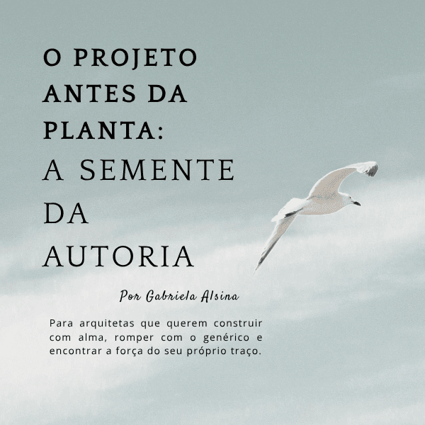 O Projeto Antes da Planta A Semente da Autoria Para arquitetas que querem construir com alma, romper com o genérico e encontrar a força do seu próprio traço.