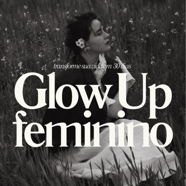 GLOW UP FEMININO - TRANSFORME SUA VIDA EM 30 DIAS