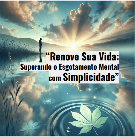 “Renove Sua Vida: Superando o Esgotamento Mental com Simplicidade”