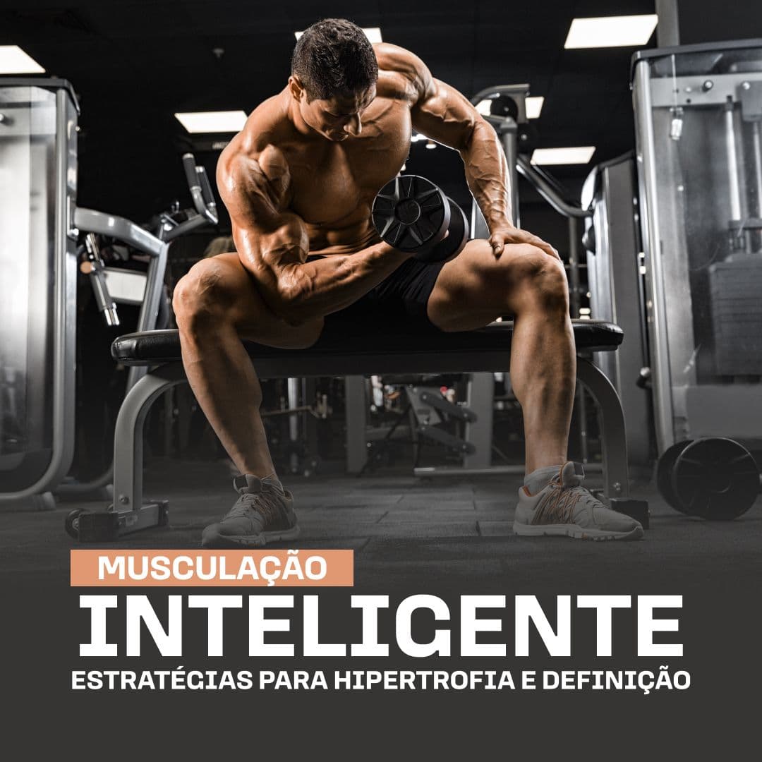 Musculação Inteligente: Estratégias para Hipertrofia e Definição