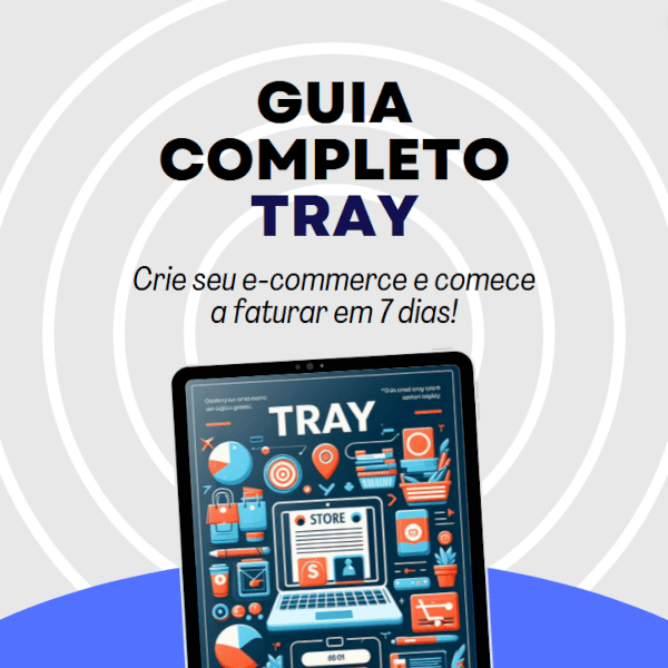 Guia completo da Tray: Crie seu e-commerce e comece a faturar em 7 dias