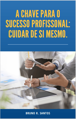 A chave para o sucesso profissional: cuidar de si mesmo.