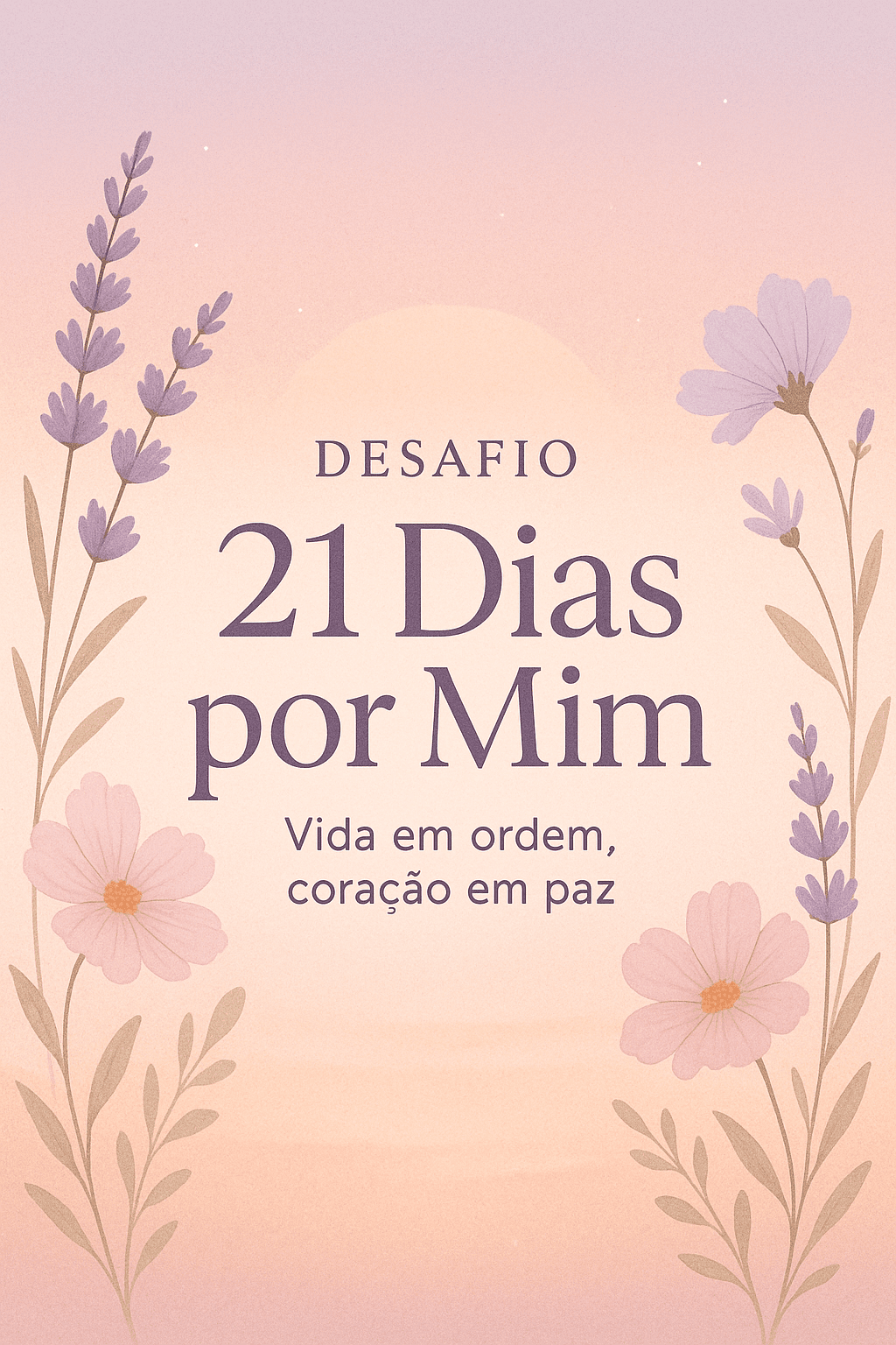 🌸 Desafio “21 Dias por Mim – Vida em Ordem, Coração em Paz"