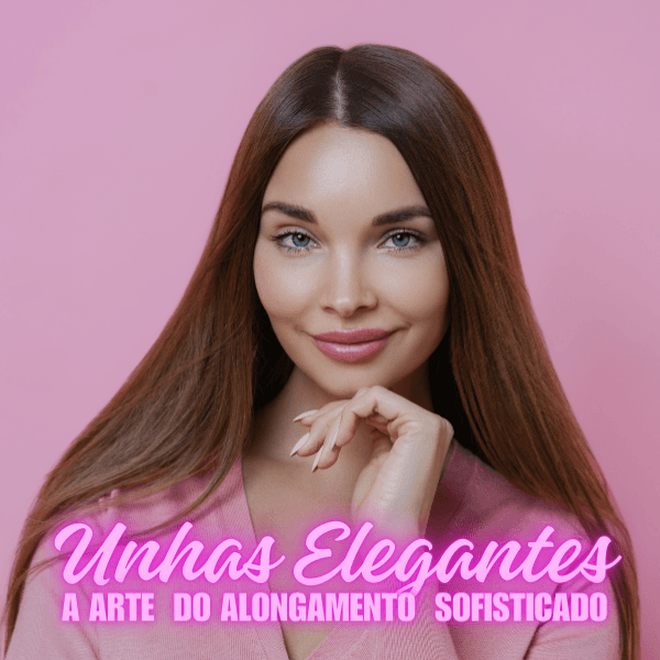Unhas Elegantes - O Segredo do Alongamento com Aspecto Natural