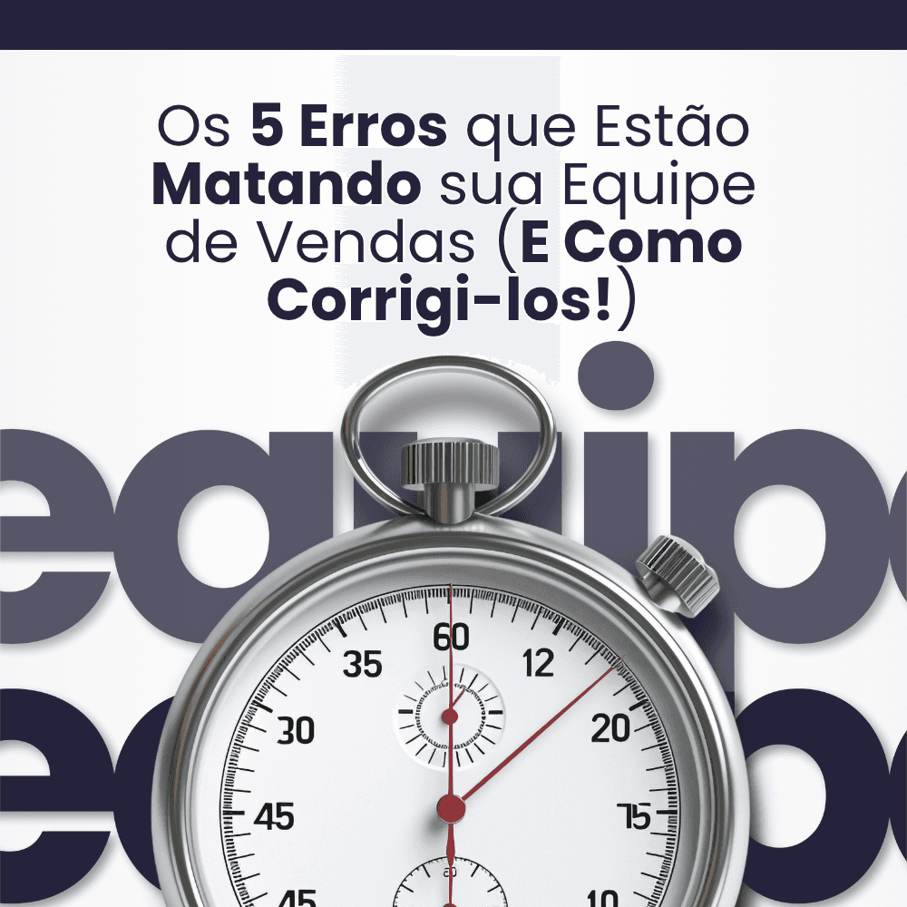 Os 5 Erros que Estão Matando sua Equipe de Vendas (E Como Corrigi-los!)