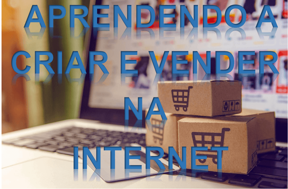APRENDENDO A CRIAR E VENDER NA INTERNET (CURSO COMPLETO)